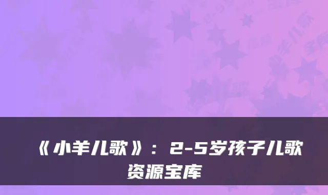 《小羊儿歌》：2-5岁孩子儿歌资源宝库