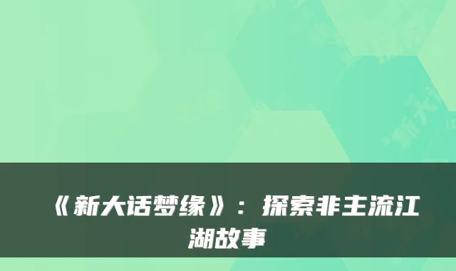 《新大话梦缘》：探索非主流江湖故事