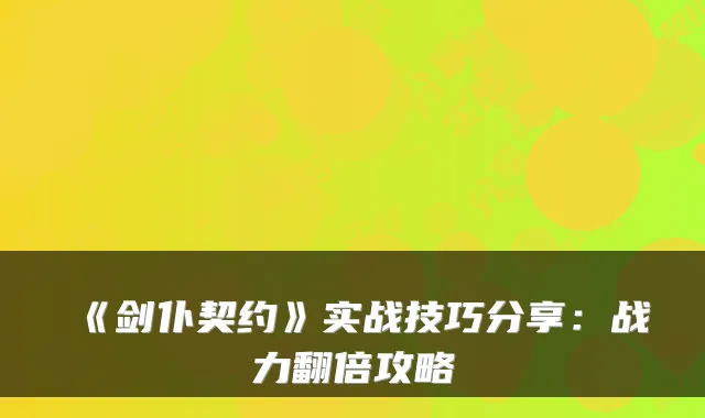 《剑仆契约》实战技巧分享：战力翻倍攻略
