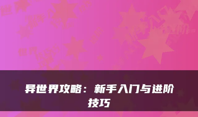 异世界攻略：新手入门与进阶技巧