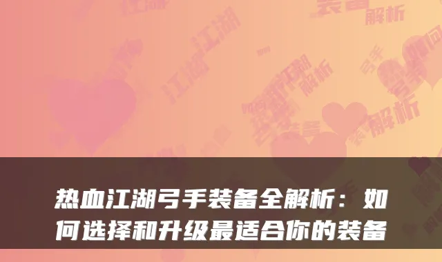 热血江湖弓手装备全解析：如何选择和升级适合你的装备