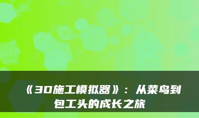 《3D施工模拟器》:从菜鸟到包工头的成长之旅