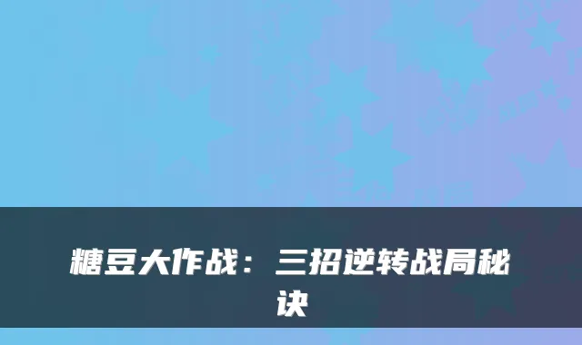 糖豆大作战：三招逆转战局秘诀