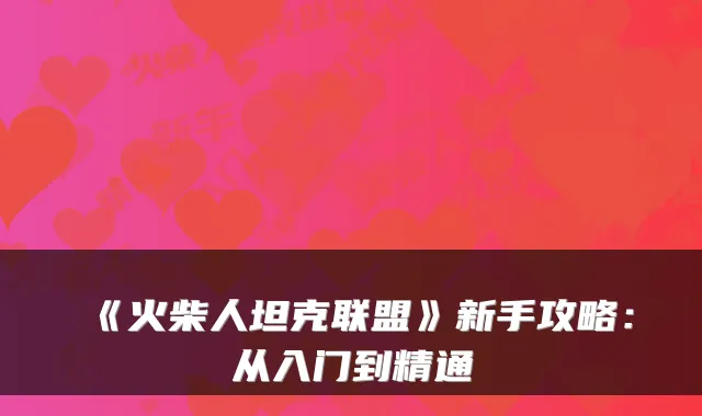 《火柴人坦克联盟》新手攻略：从入门到精通