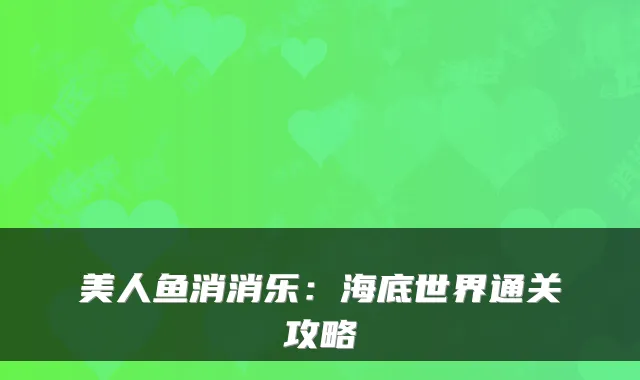 美人鱼消消乐：海底世界通关攻略