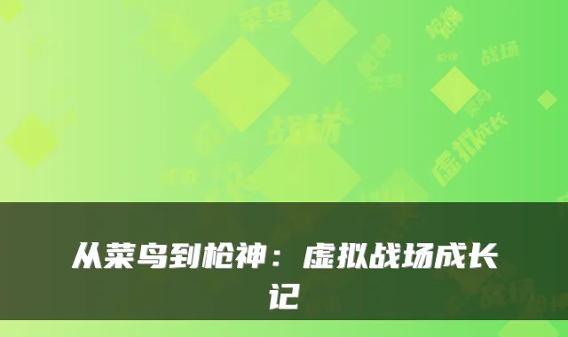 从菜鸟到枪神：虚拟战场成长记