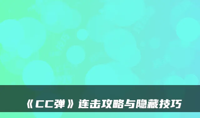 《CC弹》连击攻略与隐藏技巧