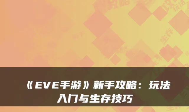 《EVE手游》新手攻略：玩法入门与生存技巧