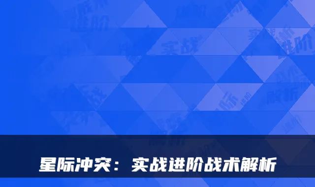星际冲突:实战进阶战术解析