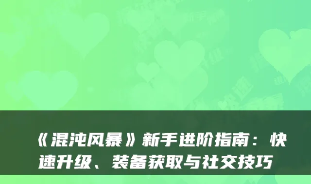 《混沌风暴》新手进阶指南:快速升级、装备获取与社交技巧