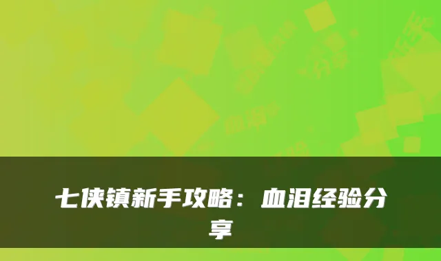 七侠镇新手攻略：血泪经验分享