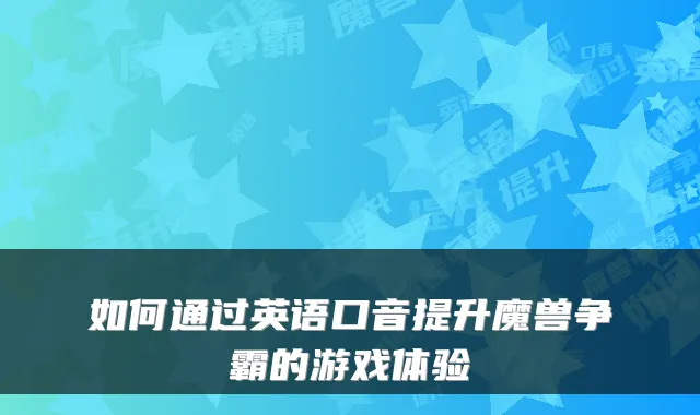 如何通过英语口音提升魔兽争霸的游戏体验