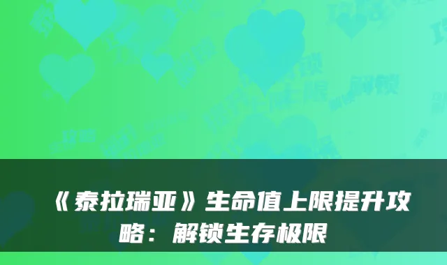 《泰拉瑞亚》生命值上限提升攻略：解锁生存极限