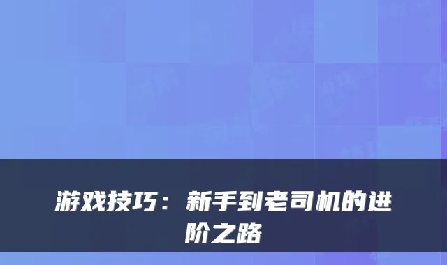 游戏技巧：新手到老司机的进阶之路