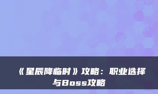 《星辰降临时》攻略:职业选择与Boss攻略