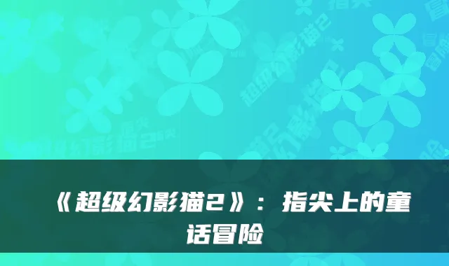 《超级幻影猫2》:指尖上的童话冒险