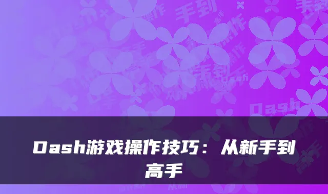 Dash游戏操作技巧:从新手到高手
