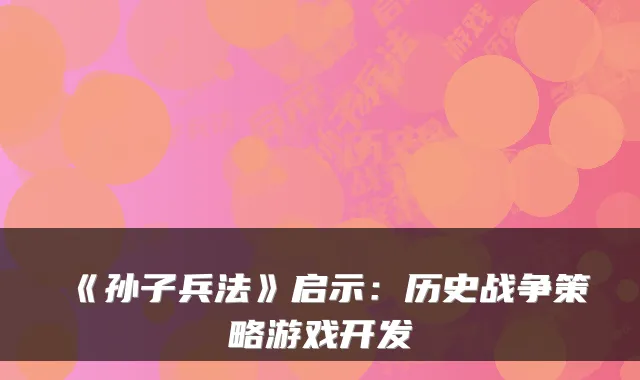 《孙子兵法》启示：历史战争策略游戏开发