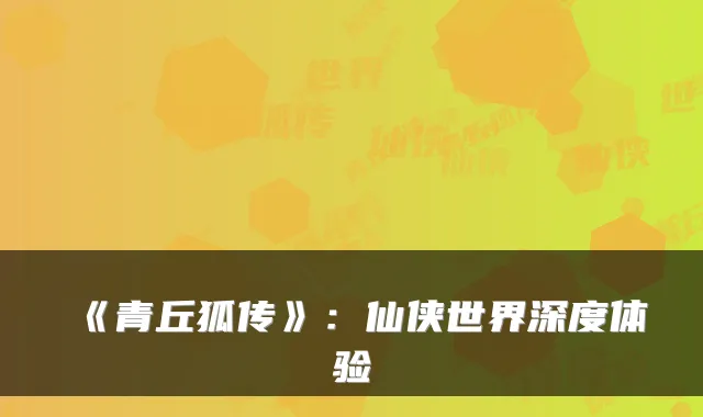 《青丘狐传》:仙侠世界深度体验