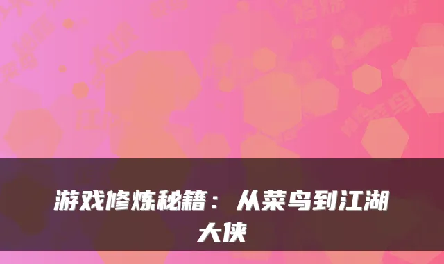 游戏修炼秘籍：从菜鸟到江湖大侠