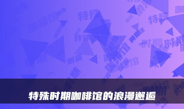 特殊时期咖啡馆的浪漫邂逅