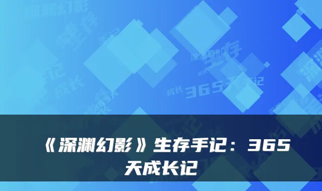 《深渊幻影》生存手记：365天成长记