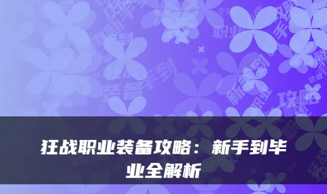 狂战职业装备攻略：新手到毕业全解析