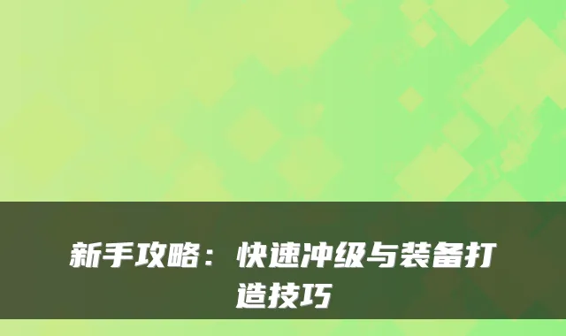 新手攻略：快速冲级与装备打造技巧
