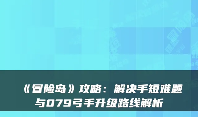 《冒险岛》攻略：解决手短难题与079弓手升级路线解析