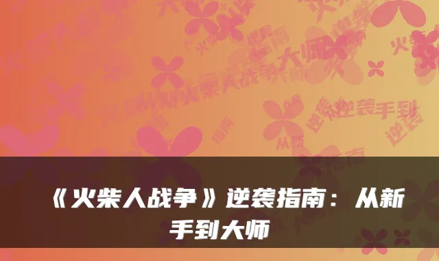 《火柴人战争》逆袭指南：从新手到大师