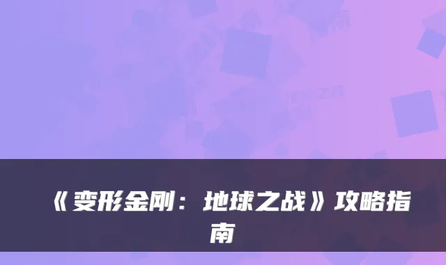 《变形金刚：地球之战》攻略指南