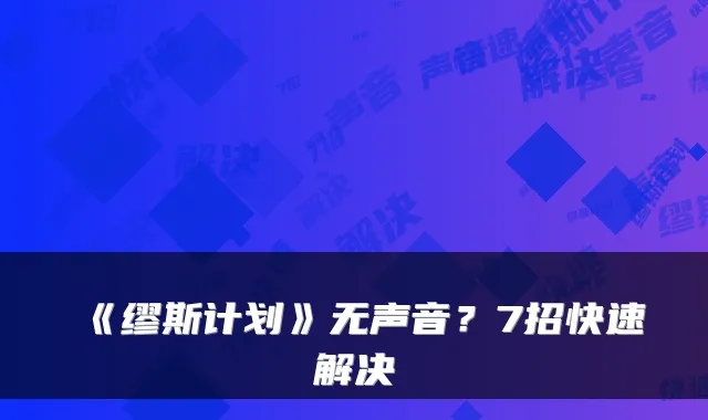 《缪斯计划》无声音？7招快速解决