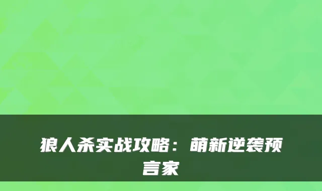 狼人杀实战攻略：萌新逆袭预言家