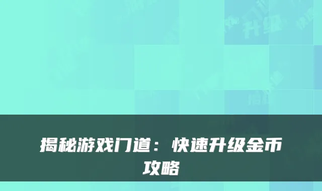 揭秘游戏门道:快速升级金币攻略