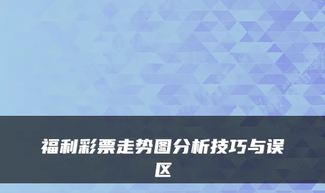 福利彩票走势图分析技巧与误区
