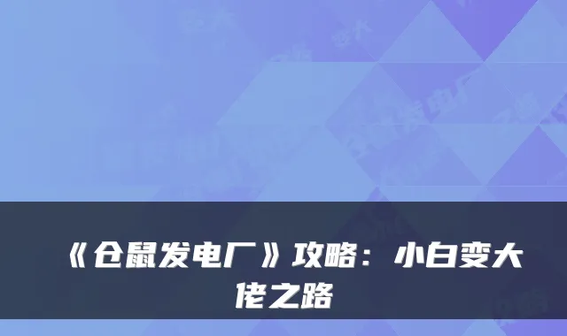 《仓鼠发电厂》攻略:小白变大佬之路
