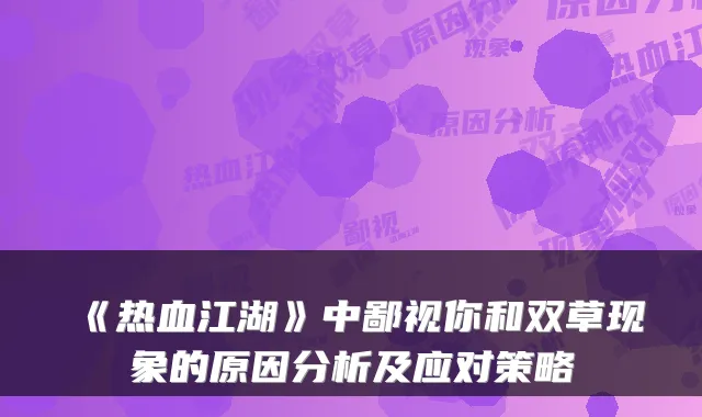 《热血江湖》中鄙视你和双草现象的原因分析及应对策略