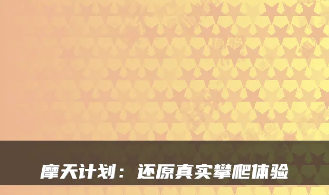 摩天计划：还原真实攀爬体验