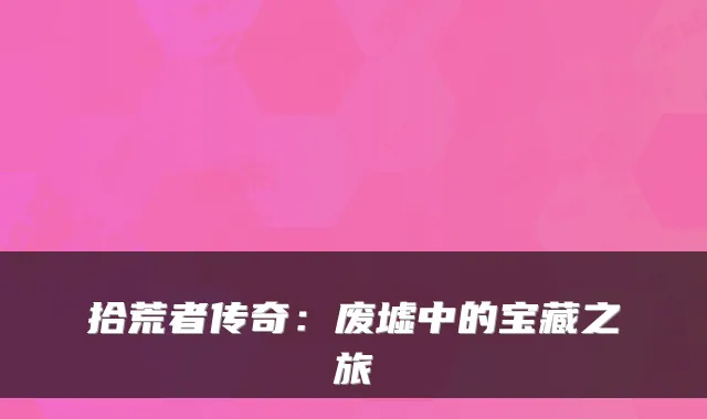 拾荒者传奇：废墟中的宝藏之旅