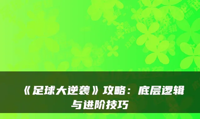 《足球大逆袭》攻略：底层逻辑与进阶技巧