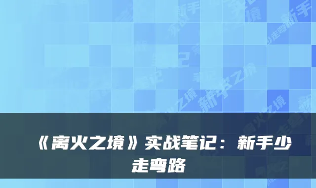 《离火之境》实战笔记：新手少走弯路