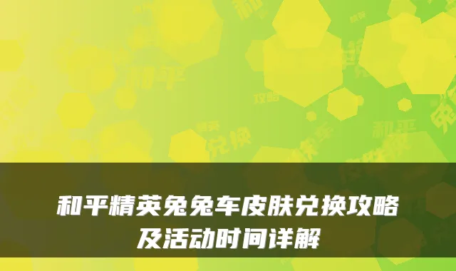和平精英兔兔车皮肤兑换攻略及活动时间详解
