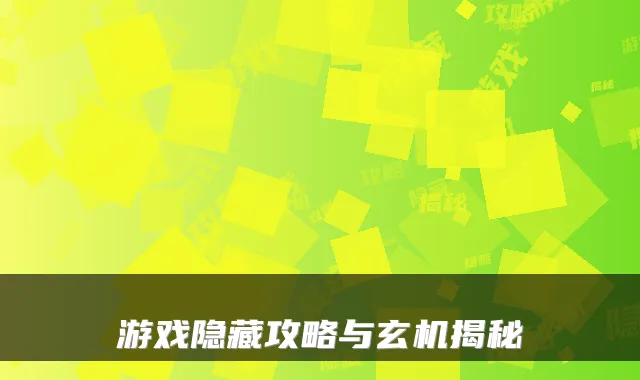 游戏隐藏攻略与玄机揭秘