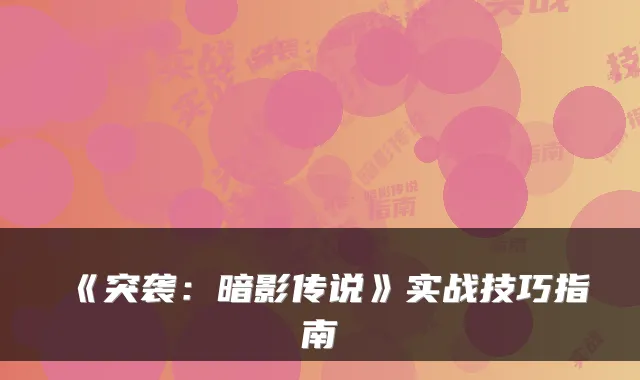 《突袭：暗影传说》实战技巧指南