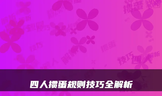 四人掼蛋规则技巧全解析