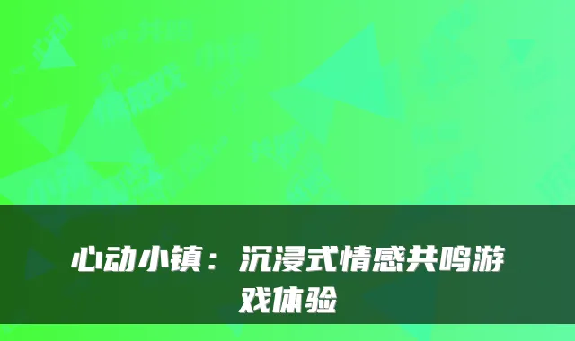 心动小镇：沉浸式情感共鸣游戏体验
