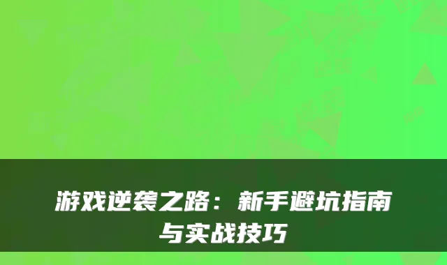 游戏逆袭之路：新手避坑指南与实战技巧