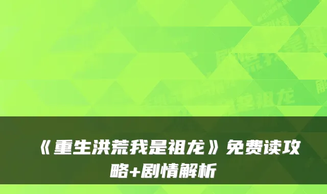 《重生洪荒我是祖龙》免费读攻略+剧情解析