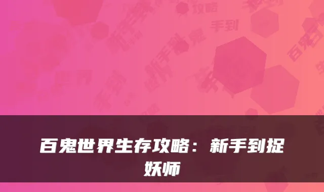 百鬼世界生存攻略：新手到捉妖师