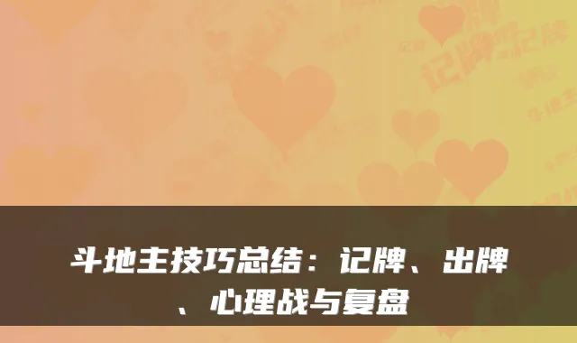 斗地主技巧总结：记牌、出牌、心理战与复盘